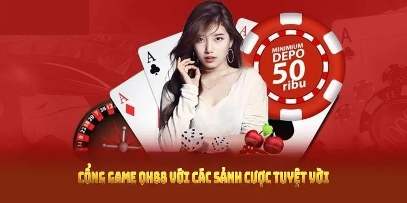 Cổng game QH88 với các sảnh cược tuyệt vời hấp dẫn nhất