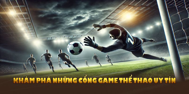 Khám phá những cổng game thể thao uy tín nhất tại QH88 hiện nay