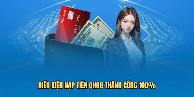 Điều kiện nạp tiền thành công 100%