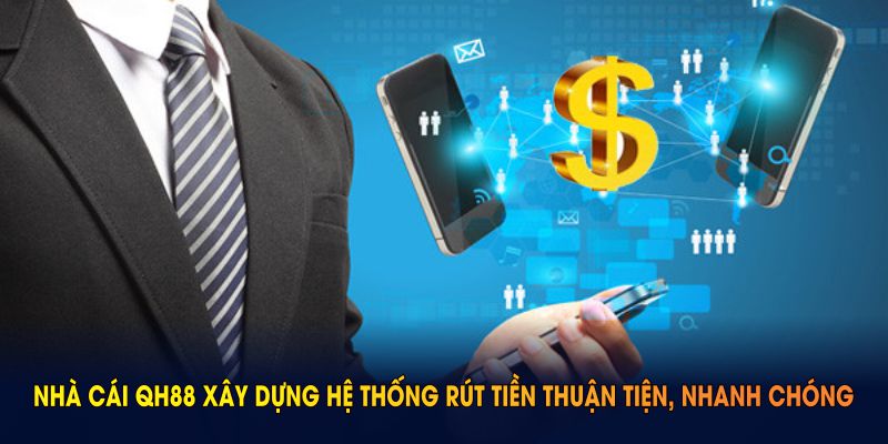 Nhà cái Qh88 xây dựng hệ thống rút tiền thuận tiện, nhanh chóng